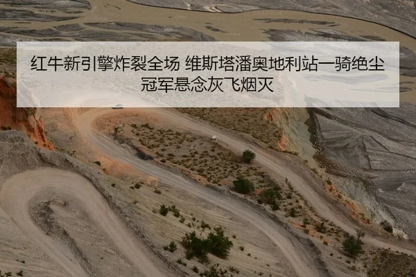 红牛新引擎炸裂全场 维斯塔潘奥地利站一骑绝尘 冠军悬念灰飞烟灭